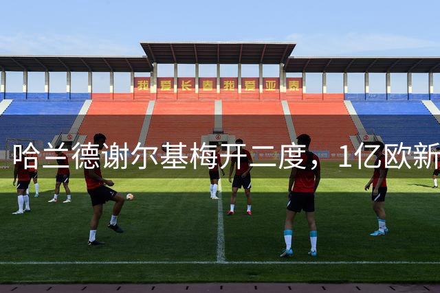 哈兰德谢尔基梅开二度，1亿欧新援首秀，曼城4-1水晶宫登顶积分榜